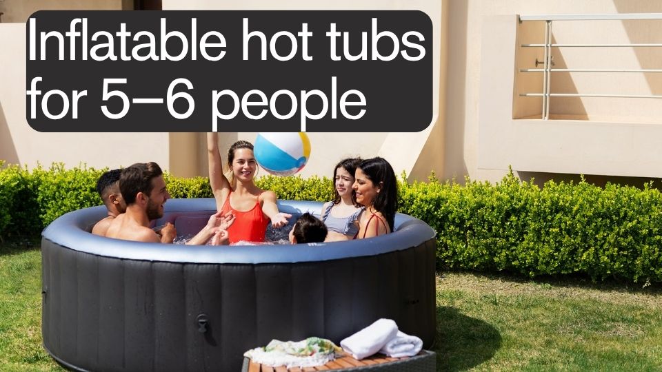 Inflatable hot tubs for 5–6 people